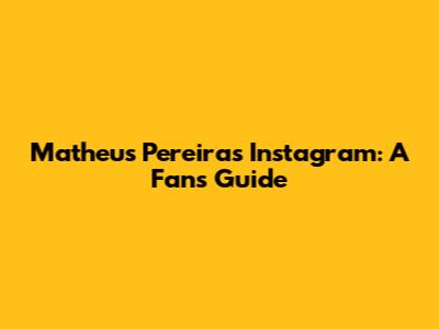 Matheus Pereira's Instagram: A Fan's Guide