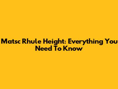 Matsc Rhule Height: Everything You Need To Know