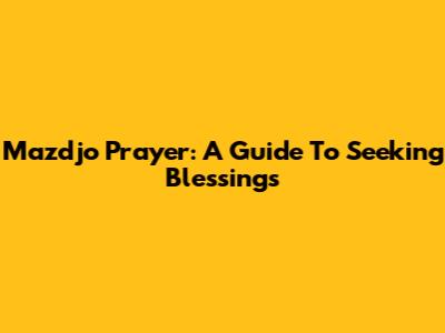 Mazdjo Prayer: A Guide To Seeking Blessings