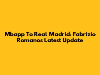 Mbapp To Real Madrid: Fabrizio Romano's Latest Update
