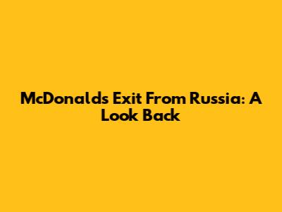 McDonald's Exit From Russia: A Look Back