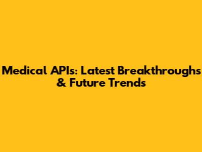Medical APIs: Latest Breakthroughs & Future Trends