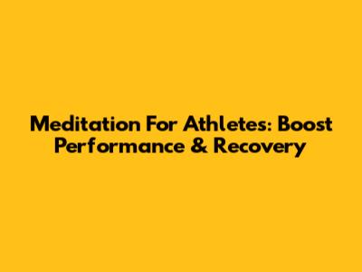 Meditation For Athletes: Boost Performance & Recovery
