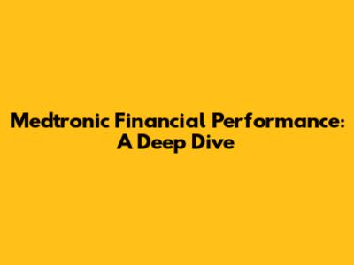 Medtronic Financial Performance: A Deep Dive