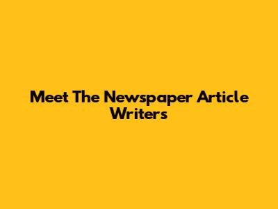 Meet The Newspaper Article Writers