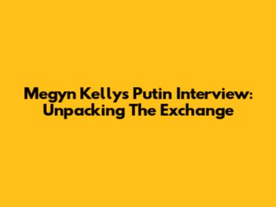 Megyn Kelly's Putin Interview: Unpacking The Exchange