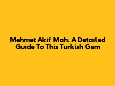 Mehmet Akif Mah: A Detailed Guide To This Turkish Gem