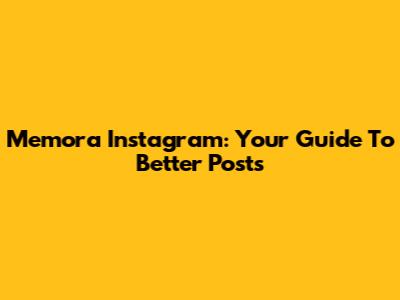 Memora Instagram: Your Guide To Better Posts