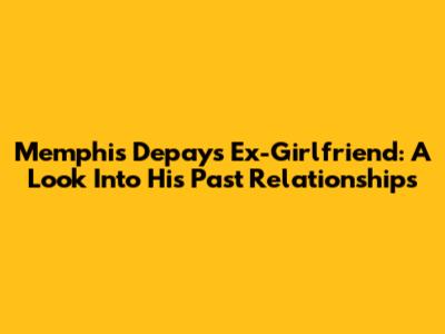 Memphis Depay's Ex-Girlfriend: A Look Into His Past Relationships