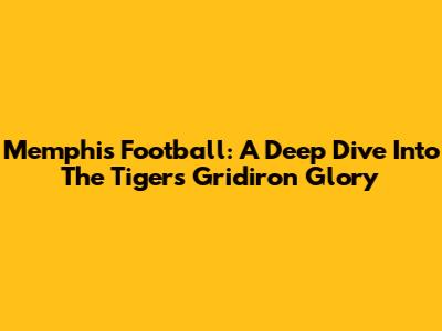 Memphis Football: A Deep Dive Into The Tigers' Gridiron Glory