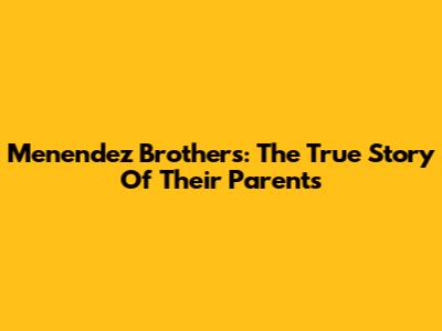 Menendez Brothers: The True Story Of Their Parents
