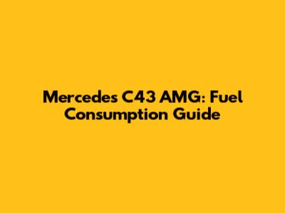 Mercedes C43 AMG: Fuel Consumption Guide