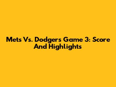 Mets Vs. Dodgers Game 3: Score And Highlights