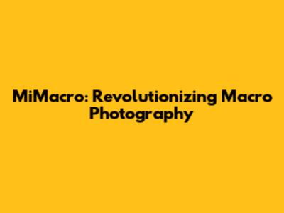 MiMacro: Revolutionizing Macro Photography
