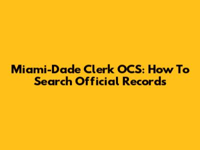 Miami-Dade Clerk OCS: How To Search Official Records