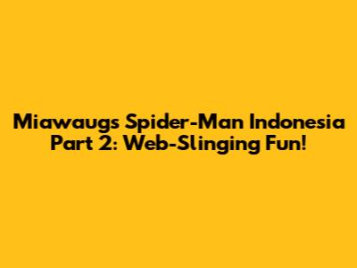Miawaug's Spider-Man Indonesia Part 2: Web-Slinging Fun!