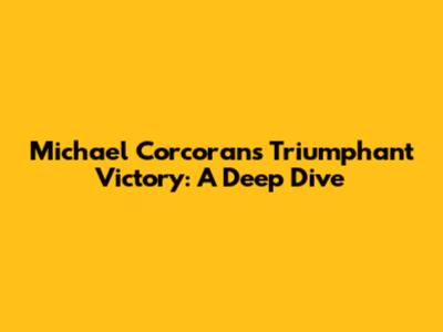 Michael Corcoran's Triumphant Victory: A Deep Dive