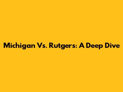 Michigan Vs. Rutgers: A Deep Dive