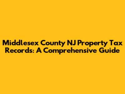 Middlesex County NJ Property Tax Records: A Comprehensive Guide