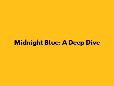 Midnight Blue: A Deep Dive