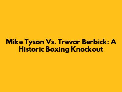 Mike Tyson Vs. Trevor Berbick: A Historic Boxing Knockout