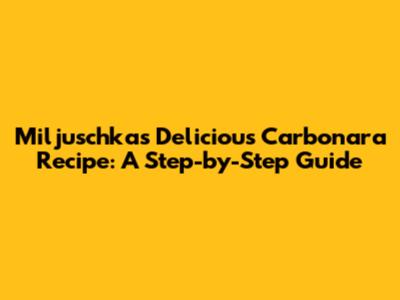 Miljuschka's Delicious Carbonara Recipe: A Step-by-Step Guide