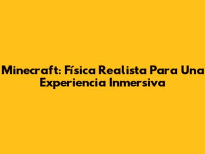 Minecraft: Física Realista Para Una Experiencia Inmersiva