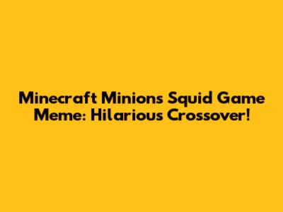 Minecraft Minions Squid Game Meme: Hilarious Crossover!