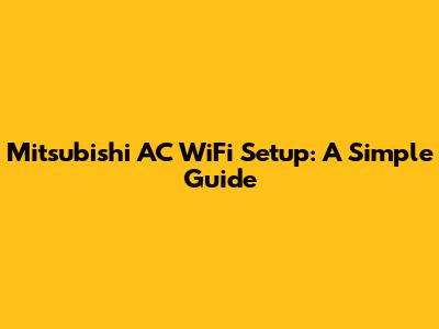 Mitsubishi AC WiFi Setup: A Simple Guide