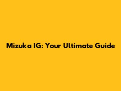 Mizuka IG: Your Ultimate Guide