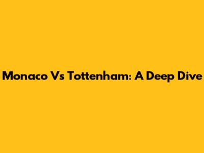 Monaco Vs Tottenham: A Deep Dive
