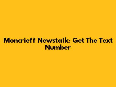 Moncrieff Newstalk: Get The Text Number