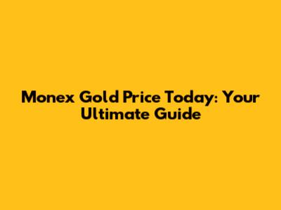 Monex Gold Price Today: Your Ultimate Guide