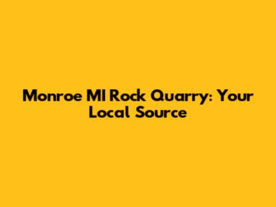 Monroe MI Rock Quarry: Your Local Source