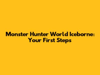 Monster Hunter World Iceborne: Your First Steps