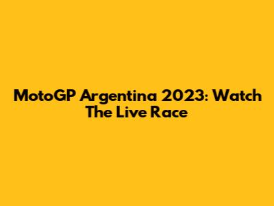 MotoGP Argentina 2023: Watch The Live Race