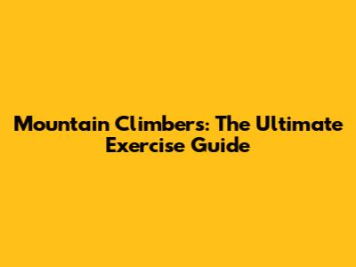 Mountain Climbers: The Ultimate Exercise Guide