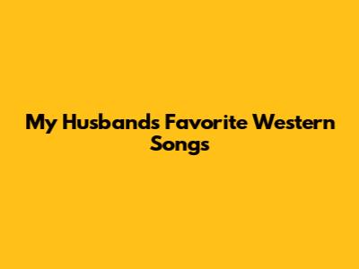 My Husband's Favorite Western Songs