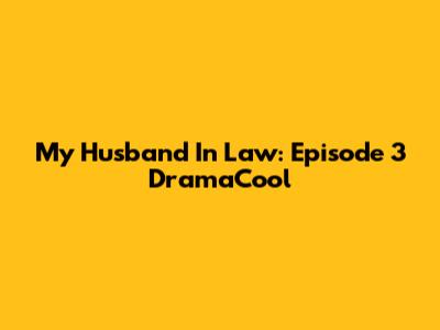 My Husband In Law: Episode 3 DramaCool