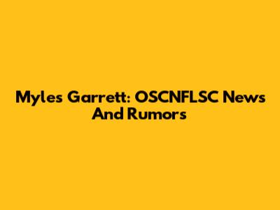 Myles Garrett: OSCNFLSC News And Rumors