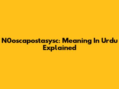 N0oscapostasysc: Meaning In Urdu Explained