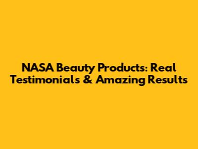 NASA Beauty Products: Real Testimonials & Amazing Results