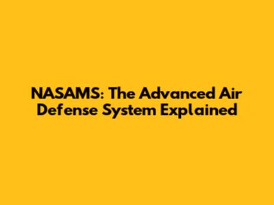 NASAMS: The Advanced Air Defense System Explained