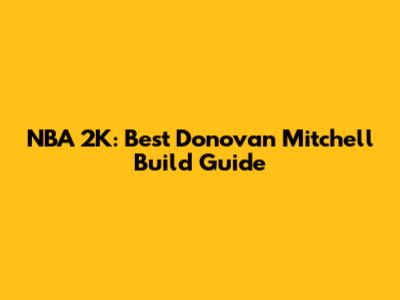 NBA 2K: Best Donovan Mitchell Build Guide