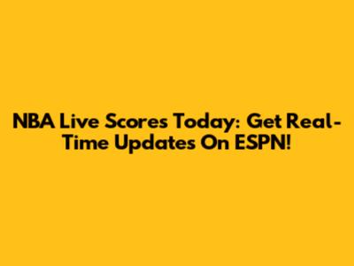 NBA Live Scores Today: Get Real-Time Updates On ESPN!