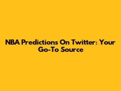 NBA Predictions On Twitter: Your Go-To Source