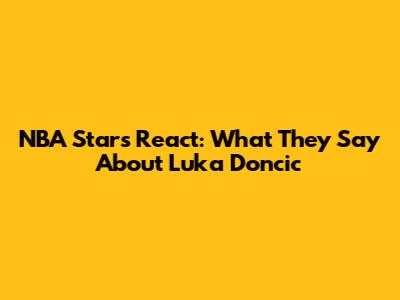 NBA Stars React: What They Say About Luka Doncic
