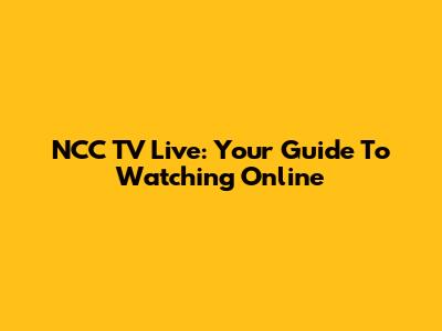NCC TV Live: Your Guide To Watching Online