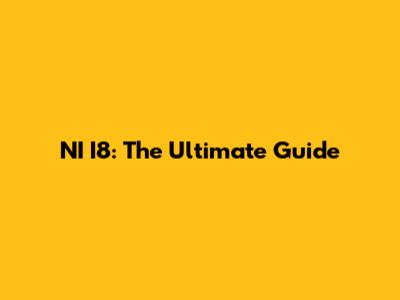 NI I8: The Ultimate Guide