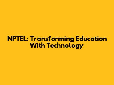 NPTEL: Transforming Education With Technology